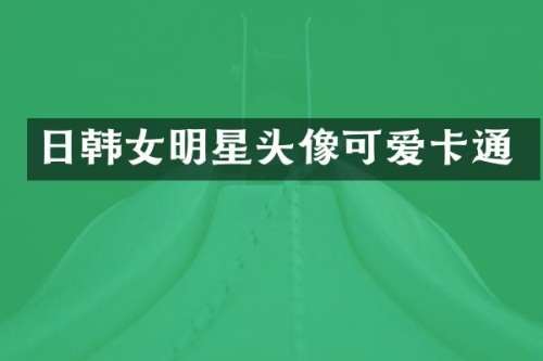 日韩女明星头像可爱卡通