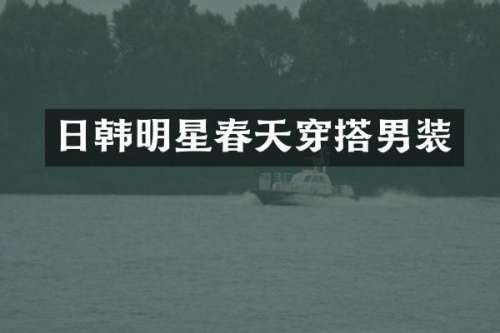日韩明星春天穿搭男装