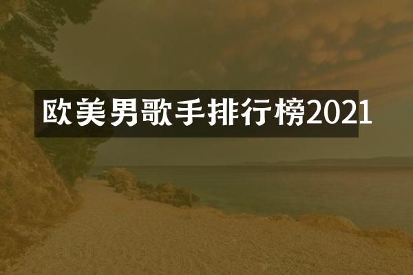 欧美男歌手排行榜2021