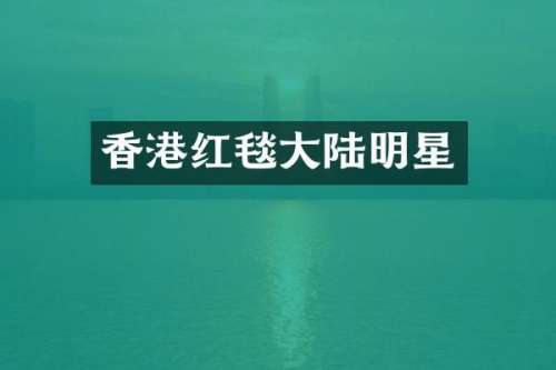 香港红毯大陆明星