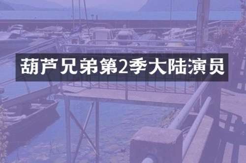 葫芦兄弟第2季大陆演员