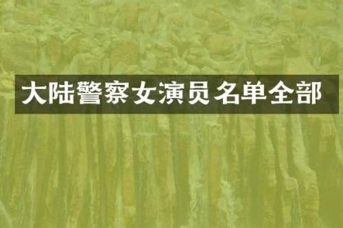 大陆警察女演员名单全部