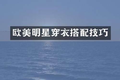 欧美明星穿衣搭配技巧