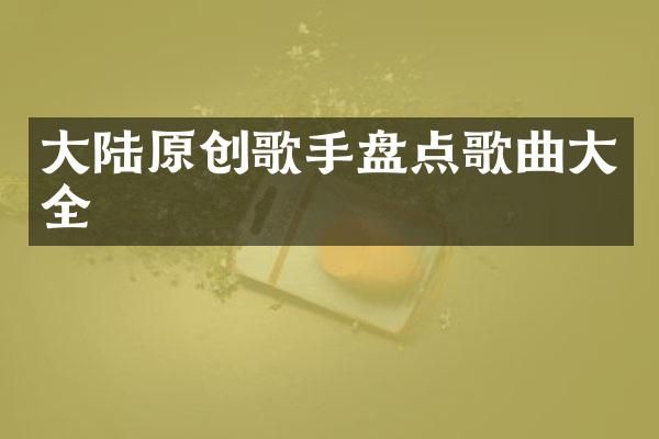 大陆原创歌手盘点歌曲大全