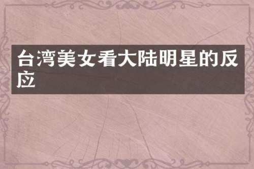 台湾看大陆明星的反应