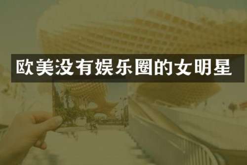 欧美没有娱乐圈的女明星