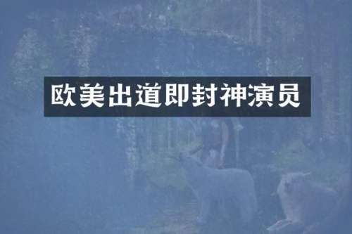 欧美出道即封神演员
