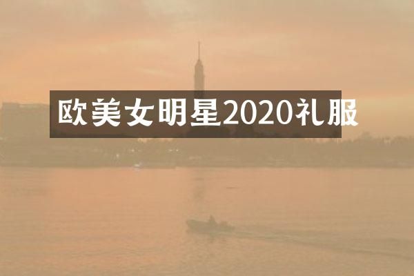 欧明星2020礼服