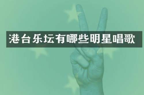 港台乐坛有哪些明星唱歌