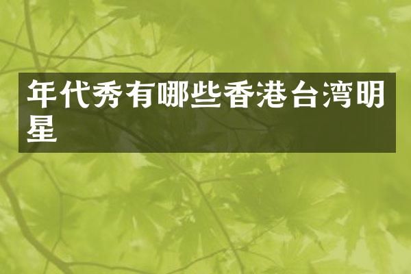 年代秀有哪些香港台湾明星