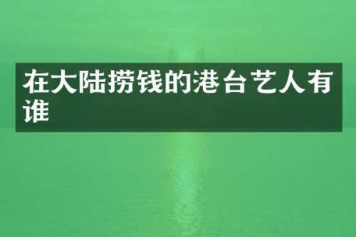 在大陆捞钱的港台艺人有谁