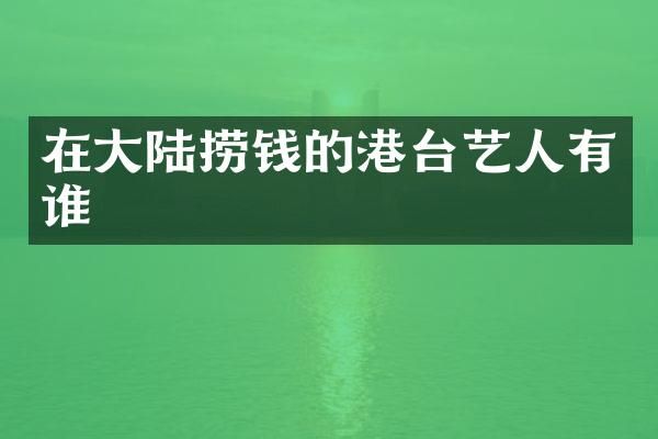 在大陆捞钱的港台艺人有谁
