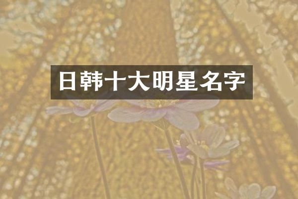 日韩十大明星名字