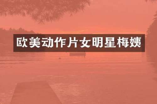 欧美动作片女明星梅姨