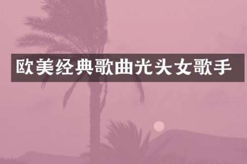 欧美经典歌曲光头女歌手