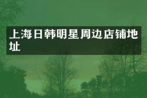 上海日韩明星周边店铺地址