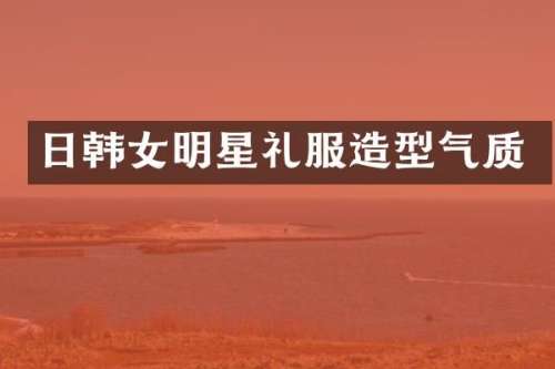 日韩女明星礼服造型气质