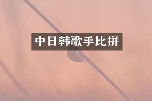 中日韩歌手比拼