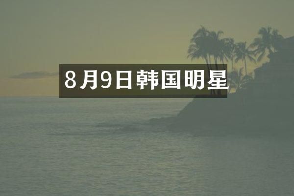 8月9日韩国明星