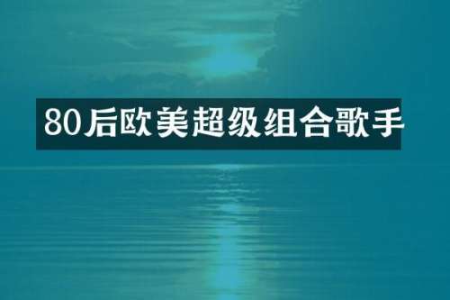 80后欧美超级组合歌手