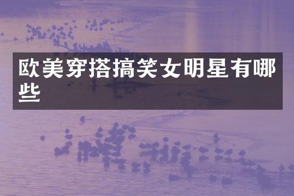 欧美穿搭搞笑女明星有哪些