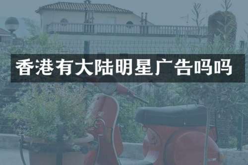 香港有大陆明星广告吗吗