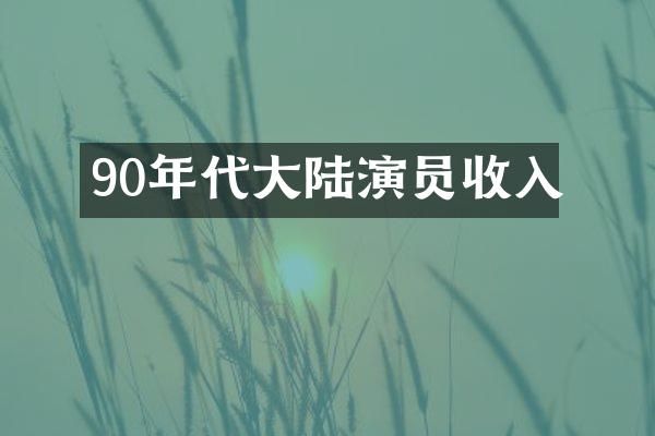 90年代大陆演员收入