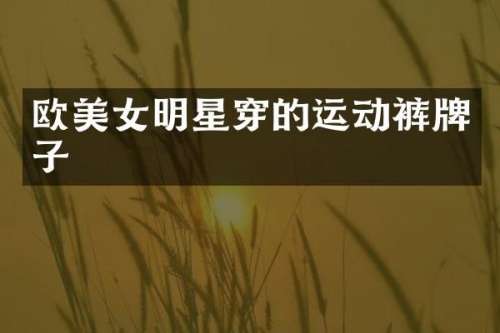 欧明星穿的运动裤牌子