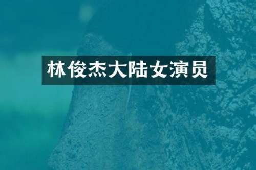 林俊杰大陆女演员