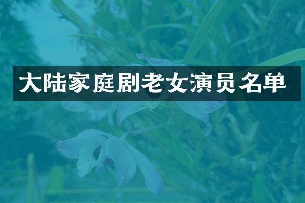 大陆家庭剧演员名单