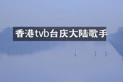香港tvb台庆大陆歌手
