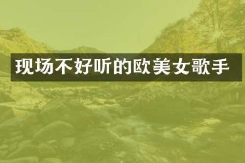现场不好听的欧歌手