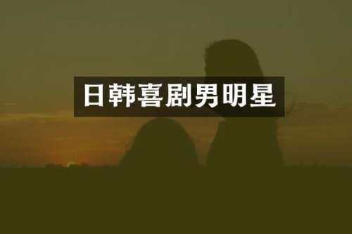 日韩喜剧男明星
