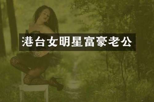 港台女明星富豪老公