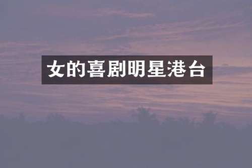 女的喜剧明星港台
