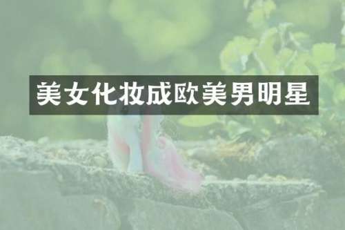 化妆成欧美男明星