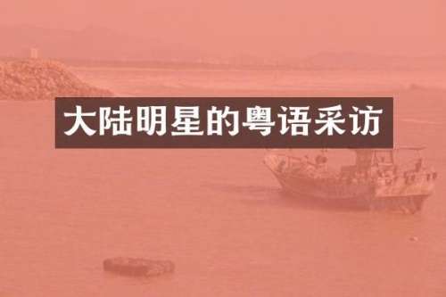 大陆明星的粤语采访