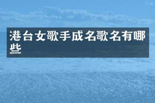 港台女歌手成名歌名有哪些