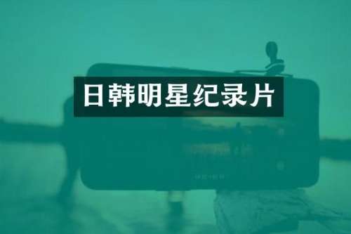 日韩明星纪录片