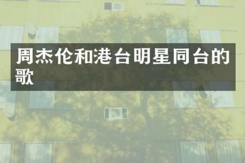 周杰伦和港台明星同台的歌