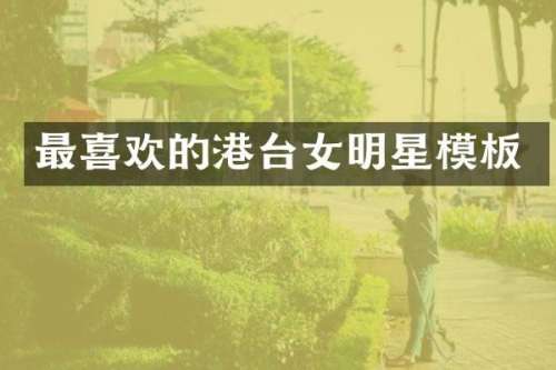 最喜欢的港台女明星模板