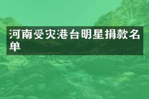 河南受灾港台明星捐款名单