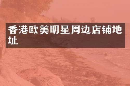 香港欧美明星周边店铺地址