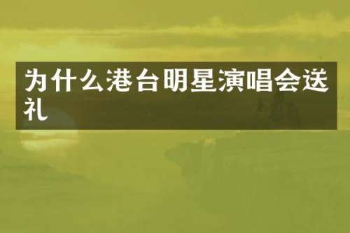 为什么港台明星演唱会送礼
