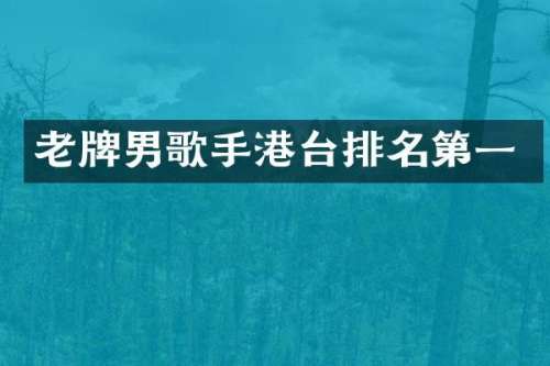 老牌男歌手港台排名第一