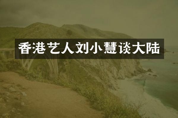 香港艺人刘小慧谈大陆