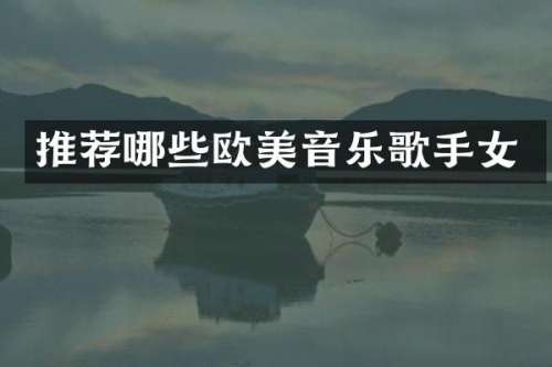 推荐哪些欧美音乐歌手女