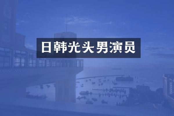 日韩光头男演员