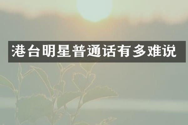 港台明星普通话有多难说