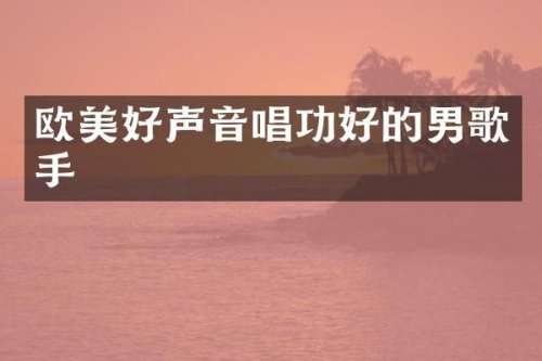 欧美好声音唱功好的男歌手